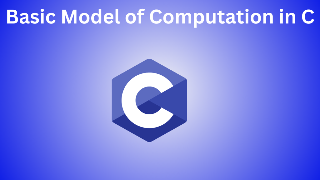 Basic Model of Computation in C