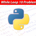 While Loop in Python 10 Problems Solved