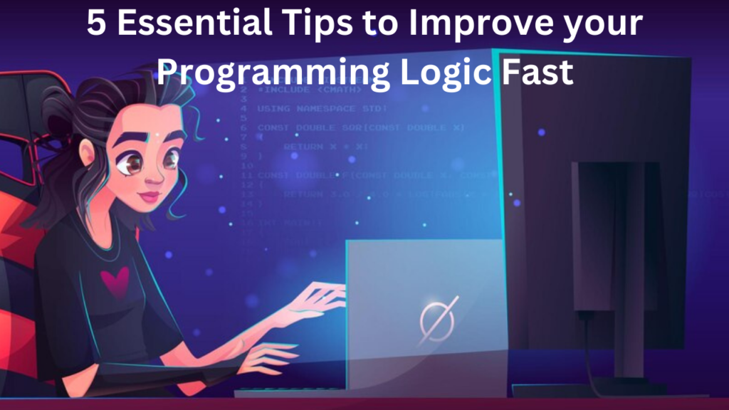 5 Essential Tips to Improve your Programming Logic Fast