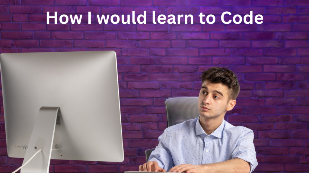 How I Would learn to Code